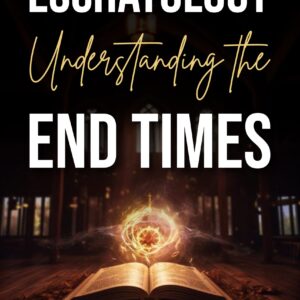 Eschatology Understanding the End Times (Paperwork)