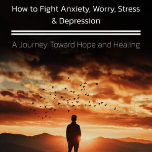 DEPRESSION - How to Fight Anxiety, Worry, Stress & Depression  (Hard Work)